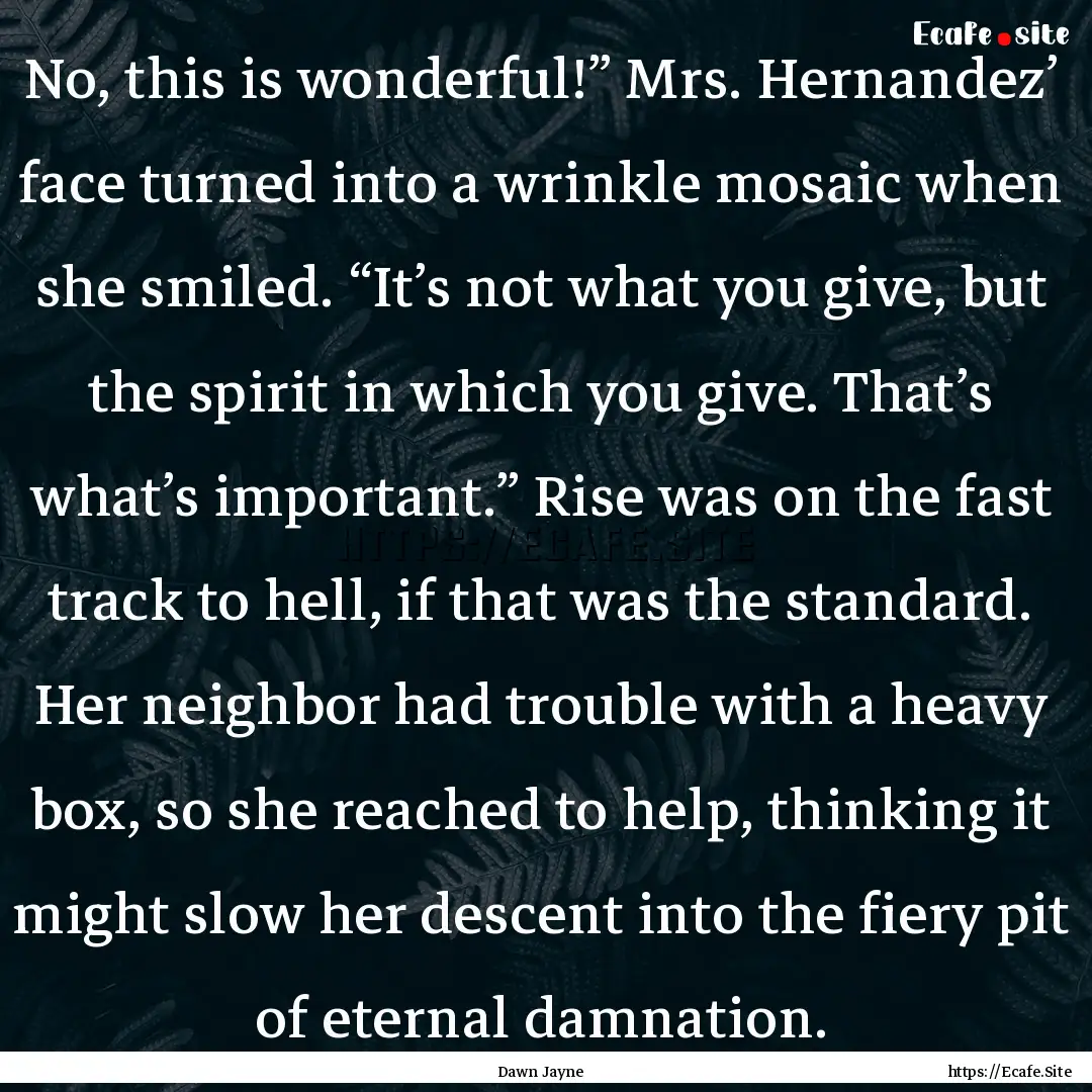 No, this is wonderful!” Mrs. Hernandez’.... : Quote by Dawn Jayne