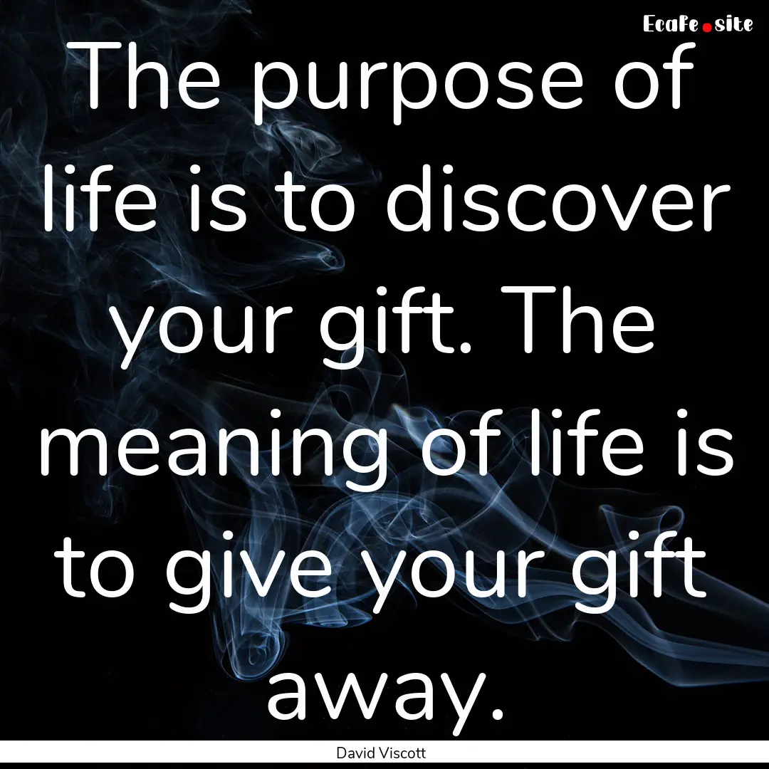 The purpose of life is to discover your gift..... : Quote by David Viscott