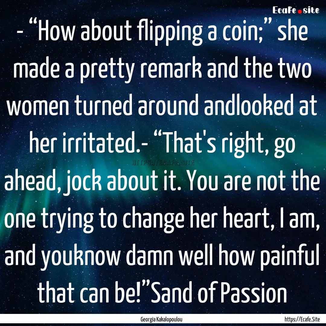 - “How about flipping a coin;” she made.... : Quote by Georgia Kakalopoulou