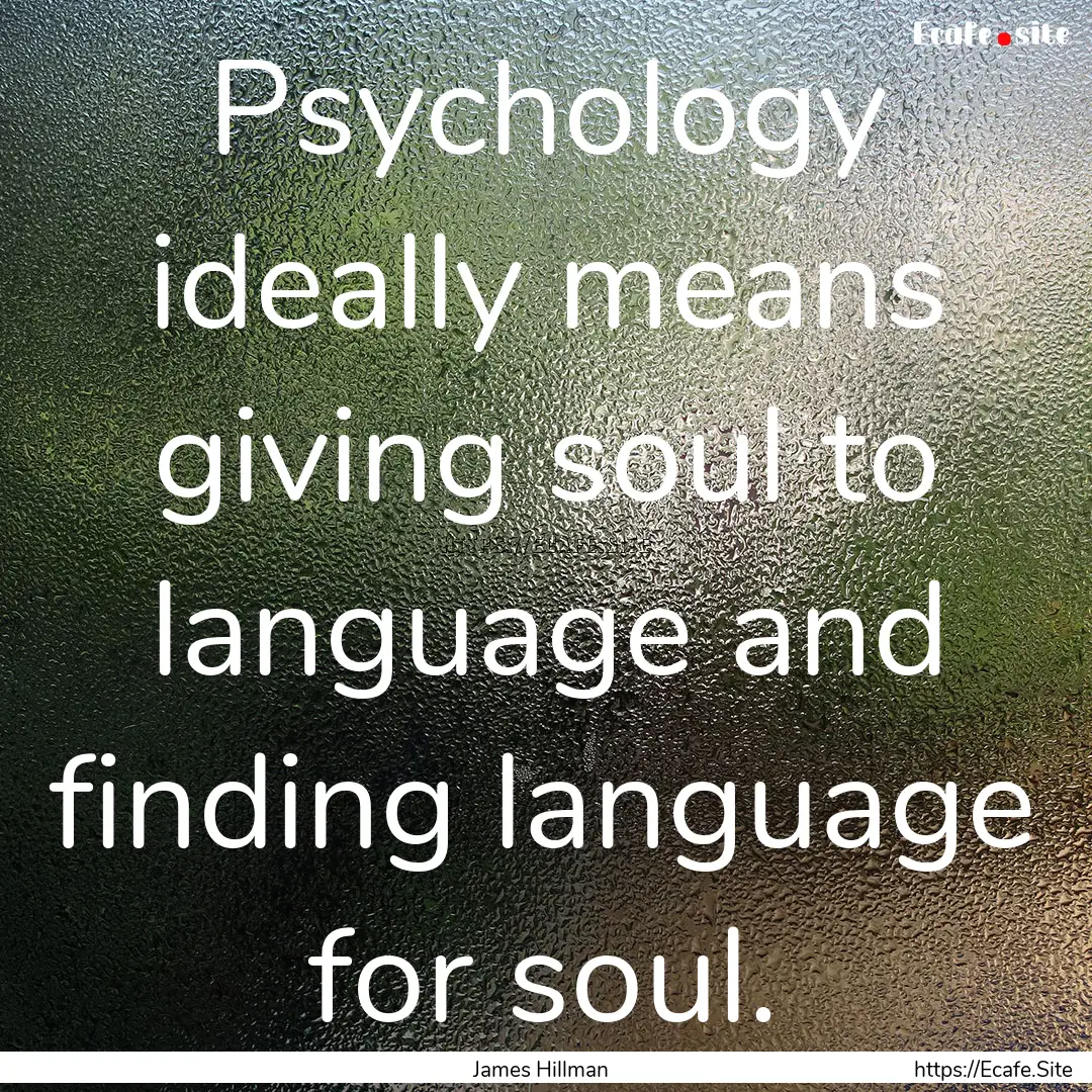 Psychology ideally means giving soul to language.... : Quote by James Hillman