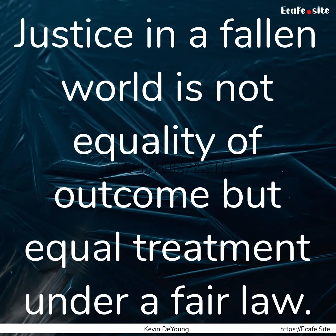 Justice in a fallen world is not equality.... : Quote by Kevin DeYoung