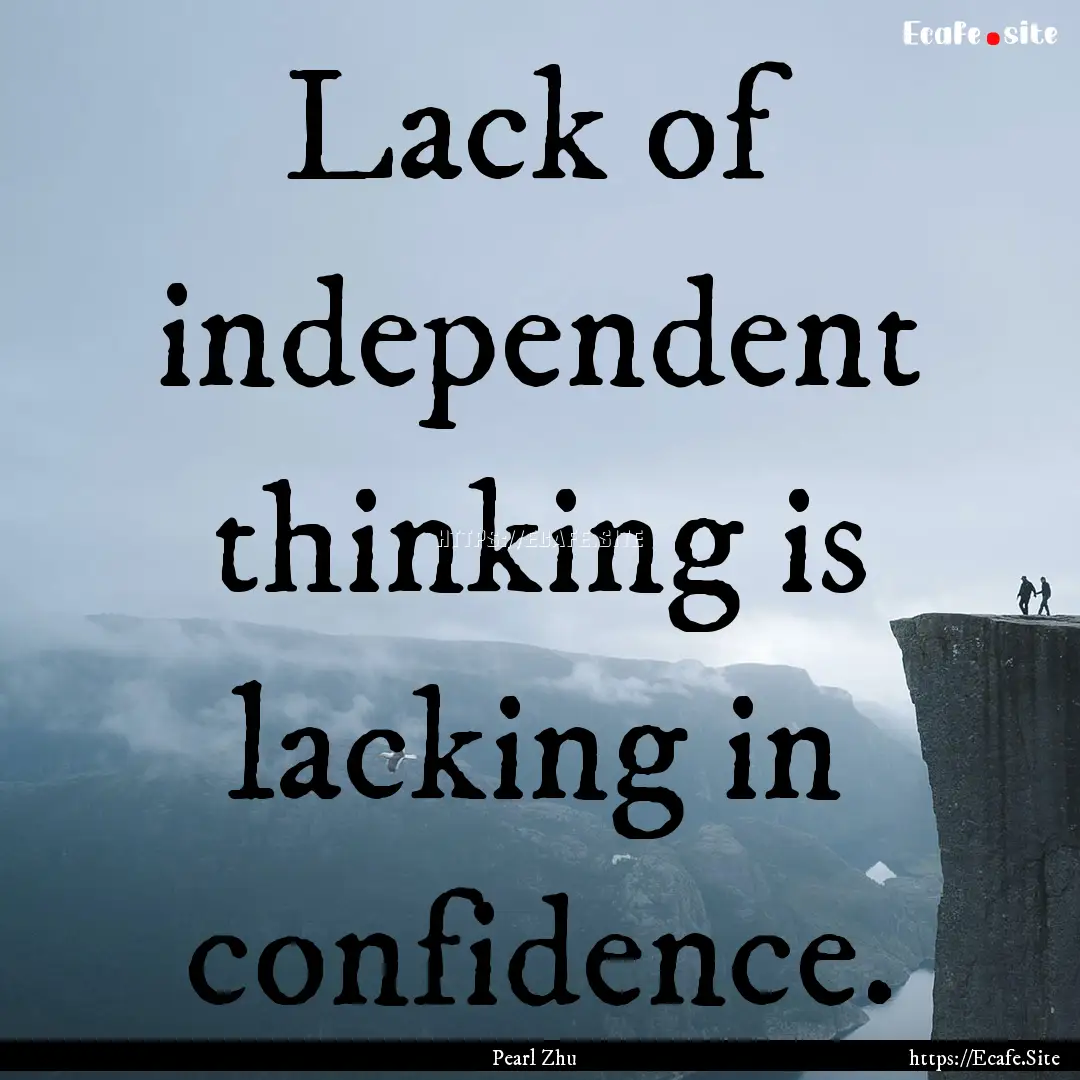 Lack of independent thinking is lacking in.... : Quote by Pearl Zhu