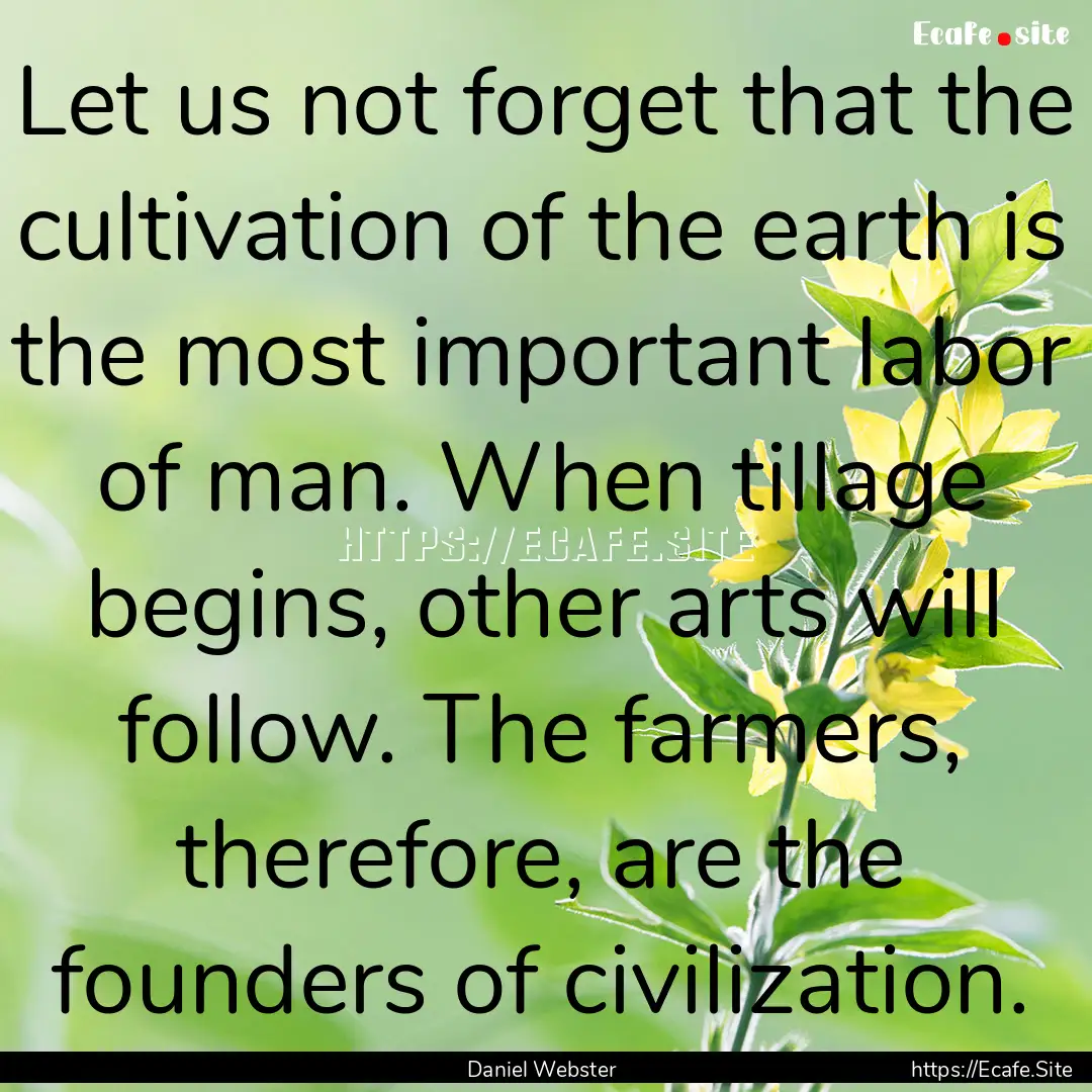 Let us not forget that the cultivation of.... : Quote by Daniel Webster