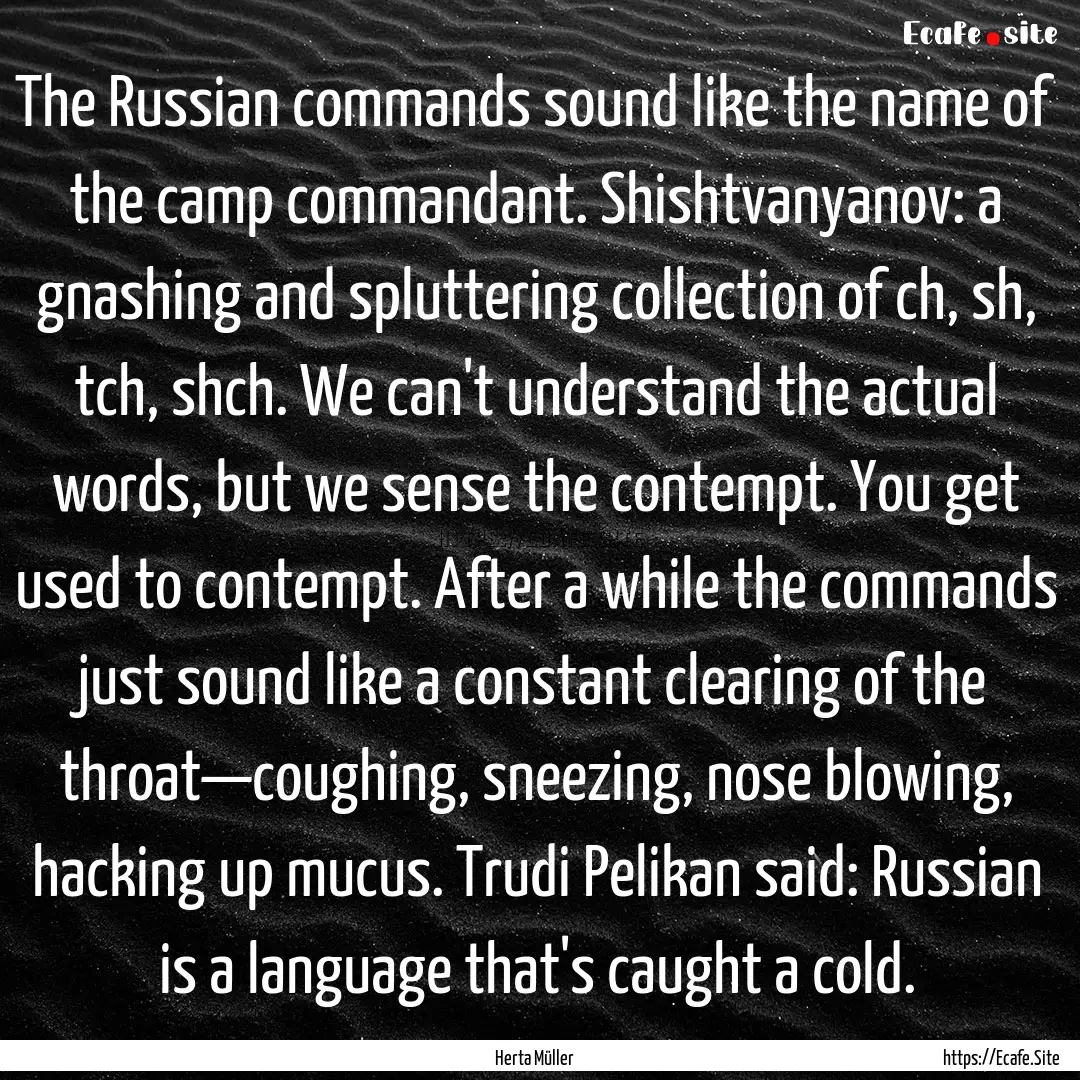 The Russian commands sound like the name.... : Quote by Herta Müller