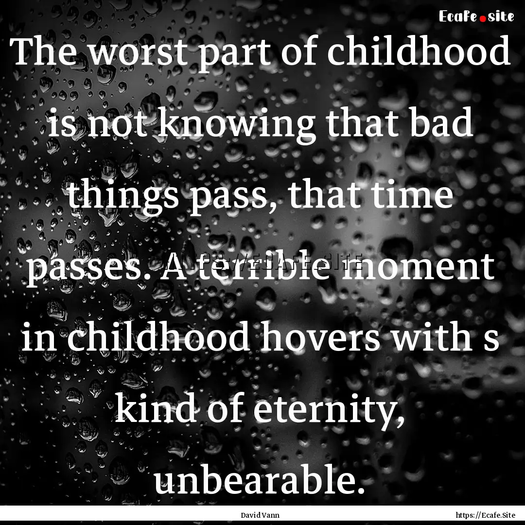 The worst part of childhood is not knowing.... : Quote by David Vann