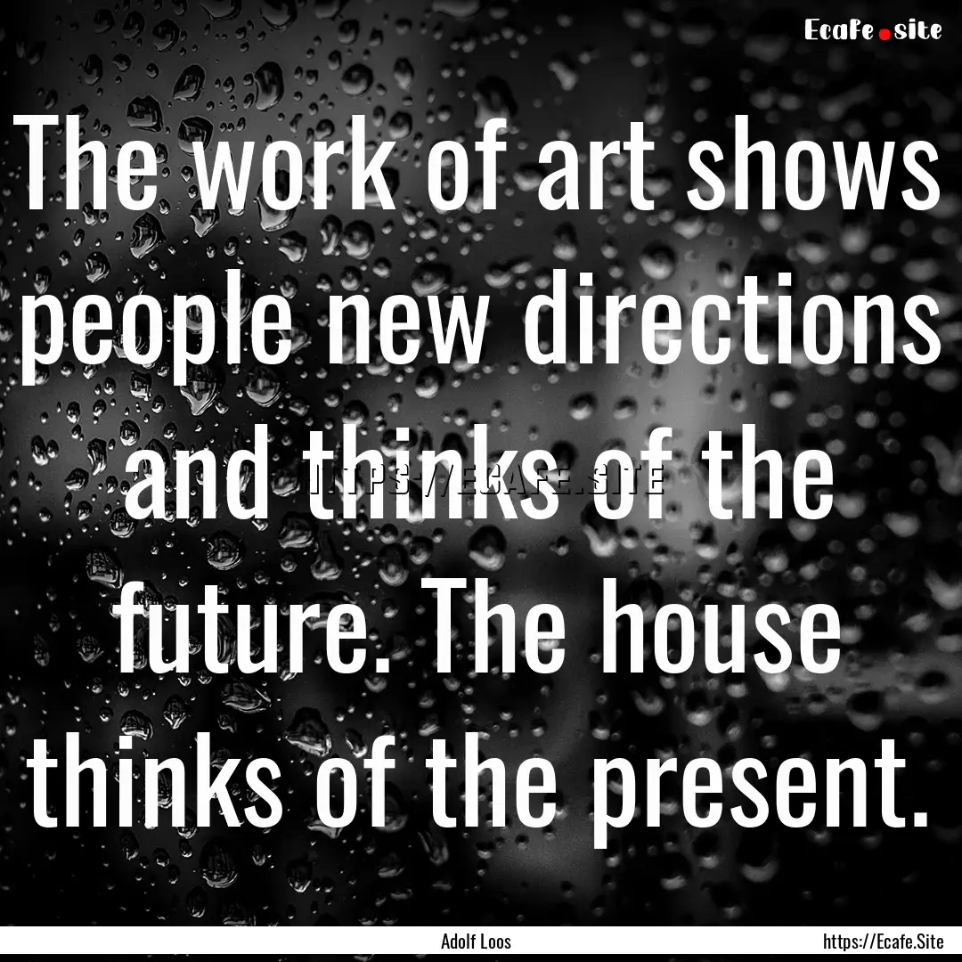 The work of art shows people new directions.... : Quote by Adolf Loos