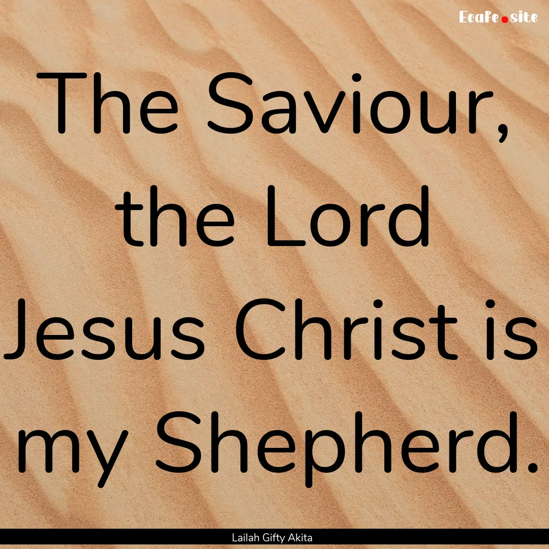 The Saviour, the Lord Jesus Christ is my.... : Quote by Lailah Gifty Akita