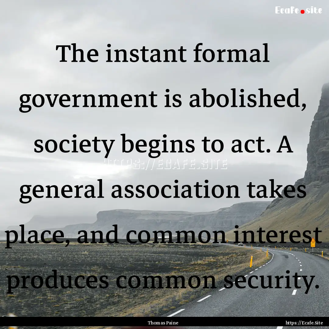 The instant formal government is abolished,.... : Quote by Thomas Paine