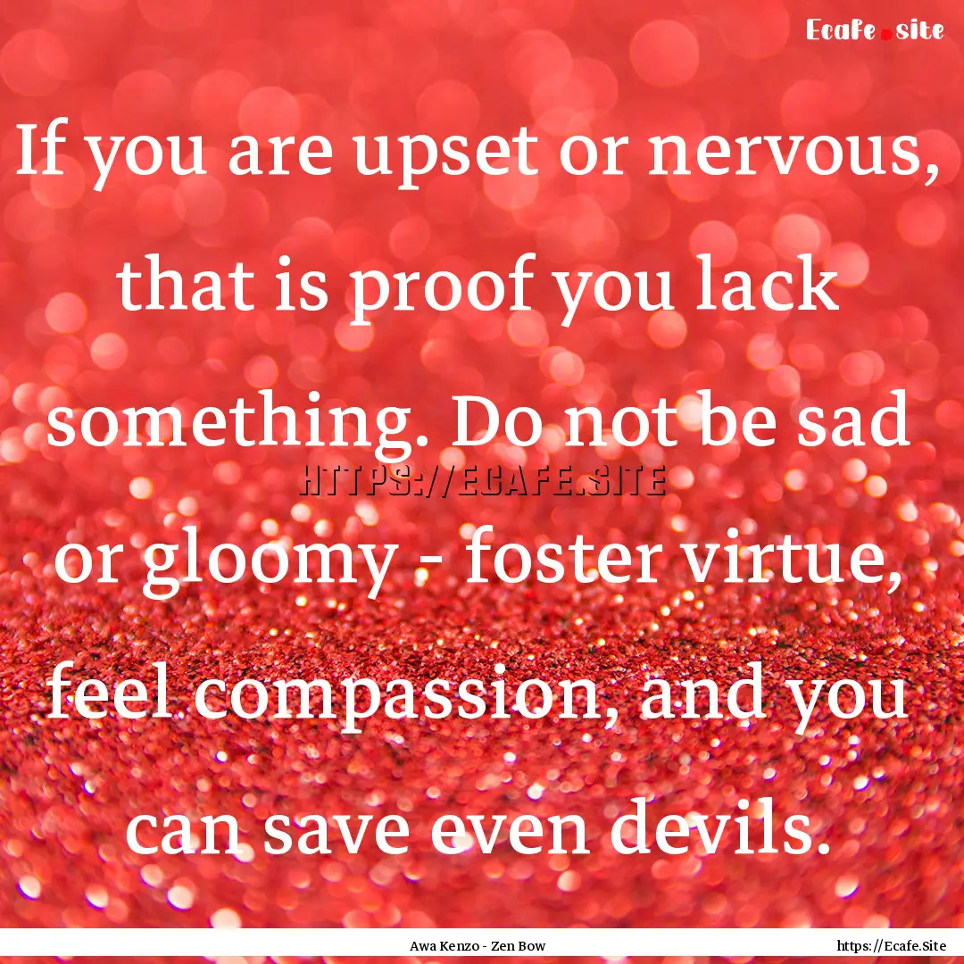 If you are upset or nervous, that is proof.... : Quote by Awa Kenzo - Zen Bow