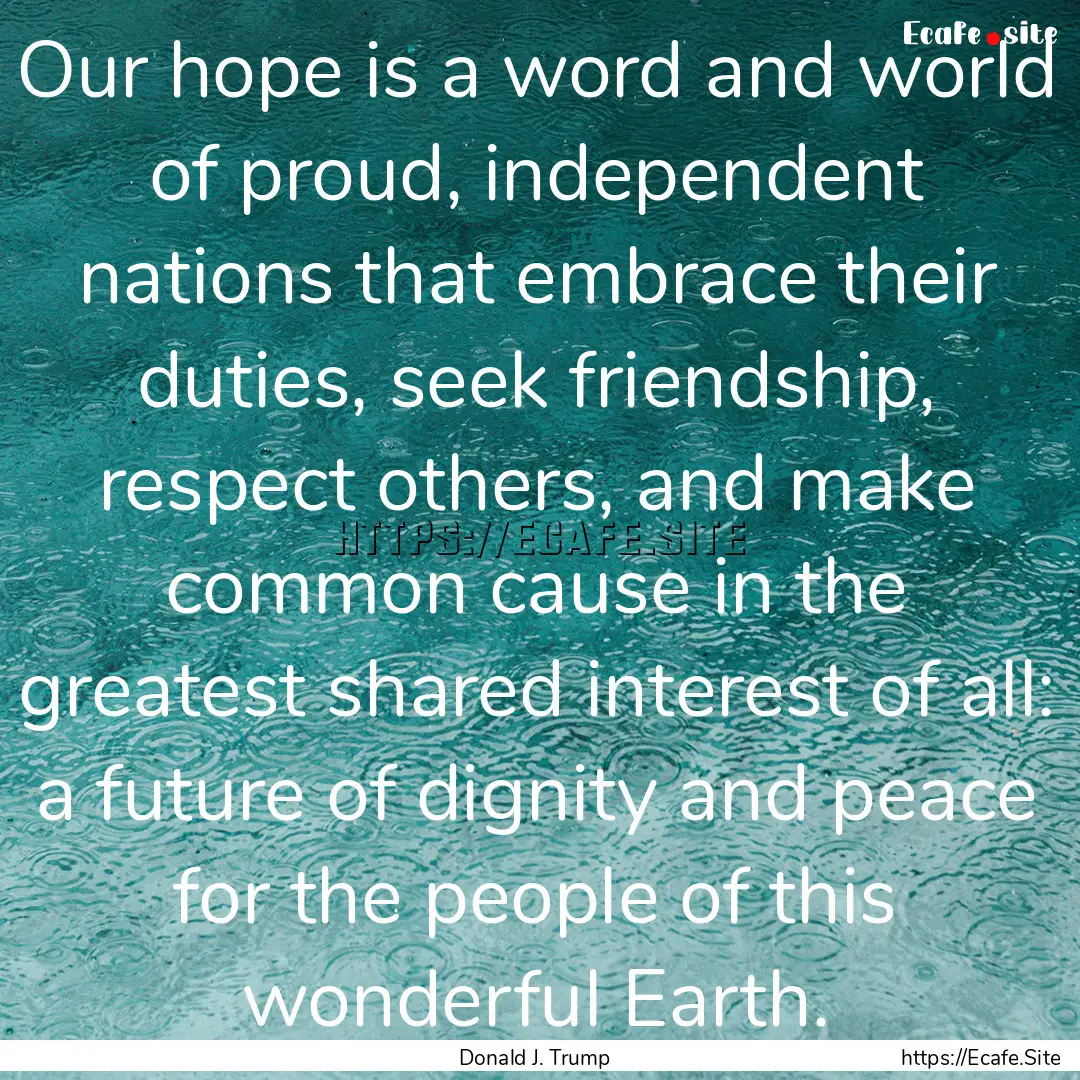 Our hope is a word and world of proud, independent.... : Quote by Donald J. Trump