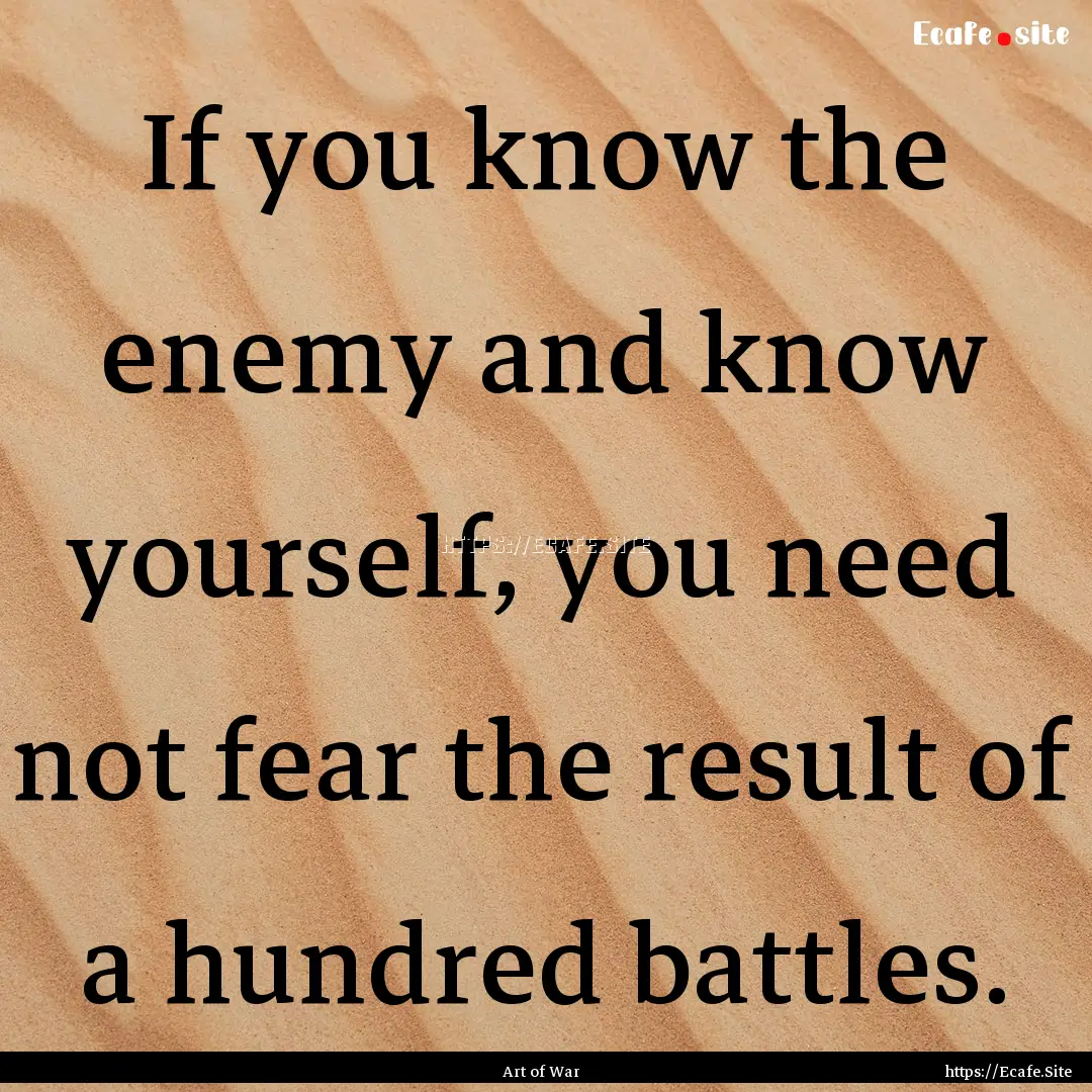 If you know the enemy and know yourself,.... : Quote by Art of War