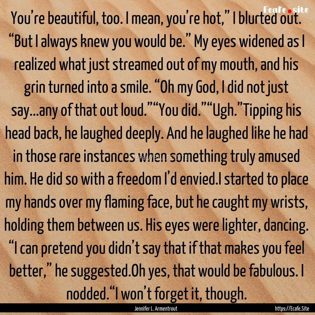 You’re beautiful, too. I mean, you’re.... : Quote by Jennifer L. Armentrout