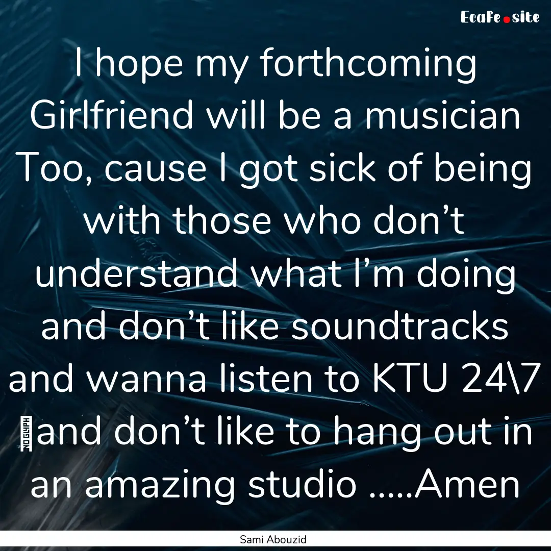 I hope my forthcoming Girlfriend will be.... : Quote by Sami Abouzid