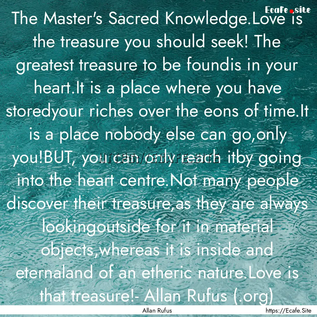 The Master's Sacred Knowledge.Love is the.... : Quote by Allan Rufus