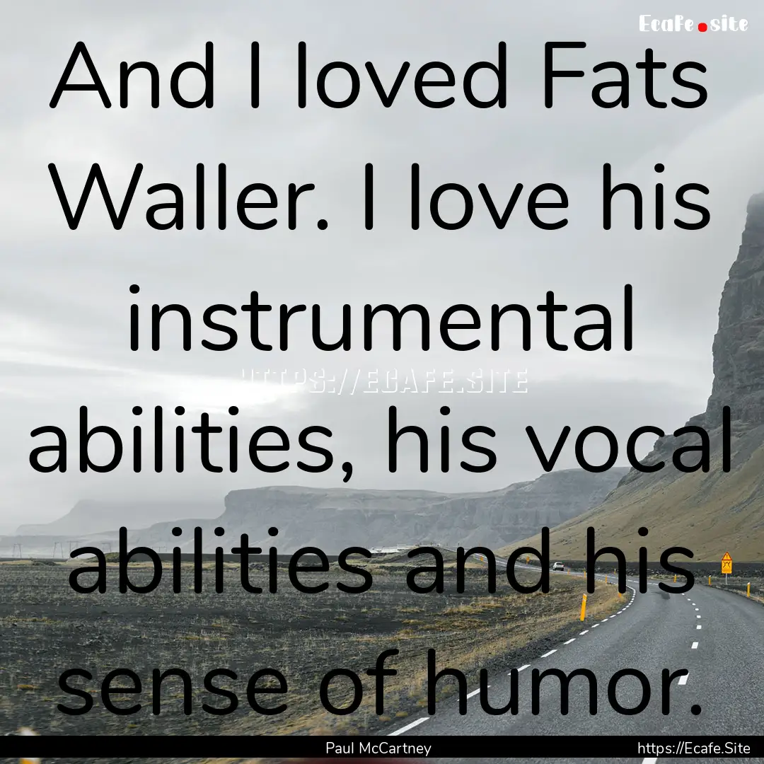 And I loved Fats Waller. I love his instrumental.... : Quote by Paul McCartney