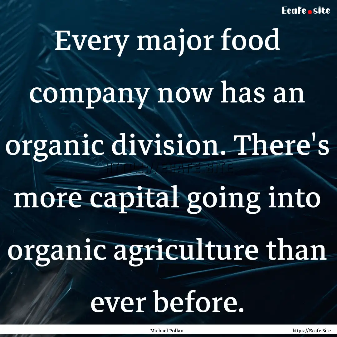 Every major food company now has an organic.... : Quote by Michael Pollan