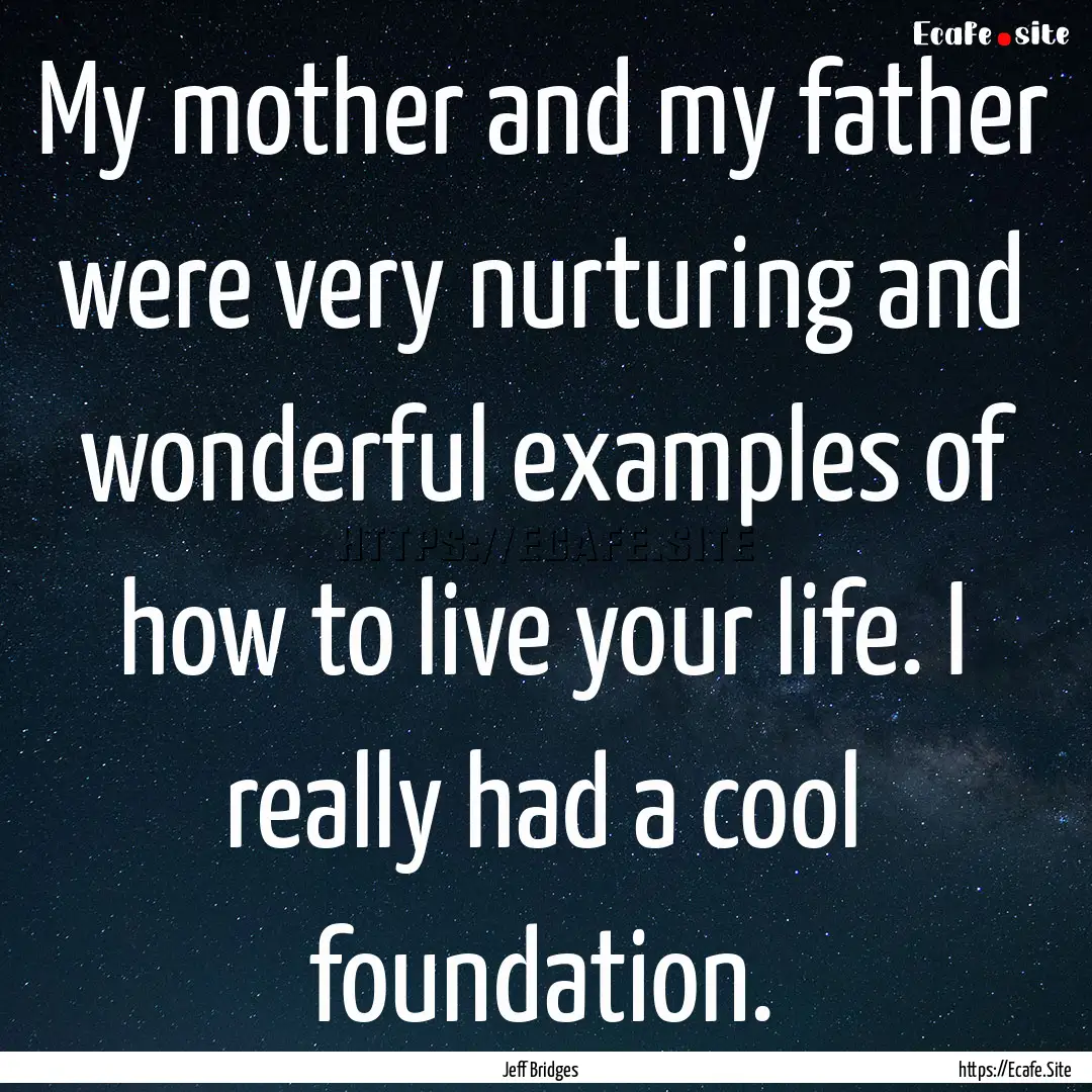 My mother and my father were very nurturing.... : Quote by Jeff Bridges