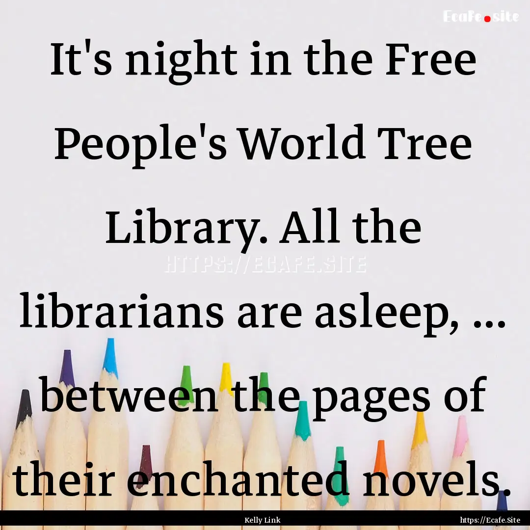 It's night in the Free People's World Tree.... : Quote by Kelly Link