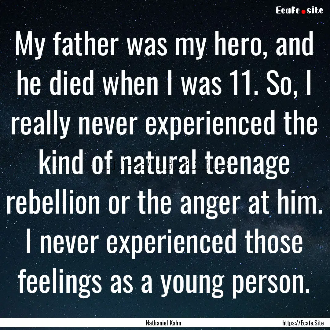 My father was my hero, and he died when I.... : Quote by Nathaniel Kahn