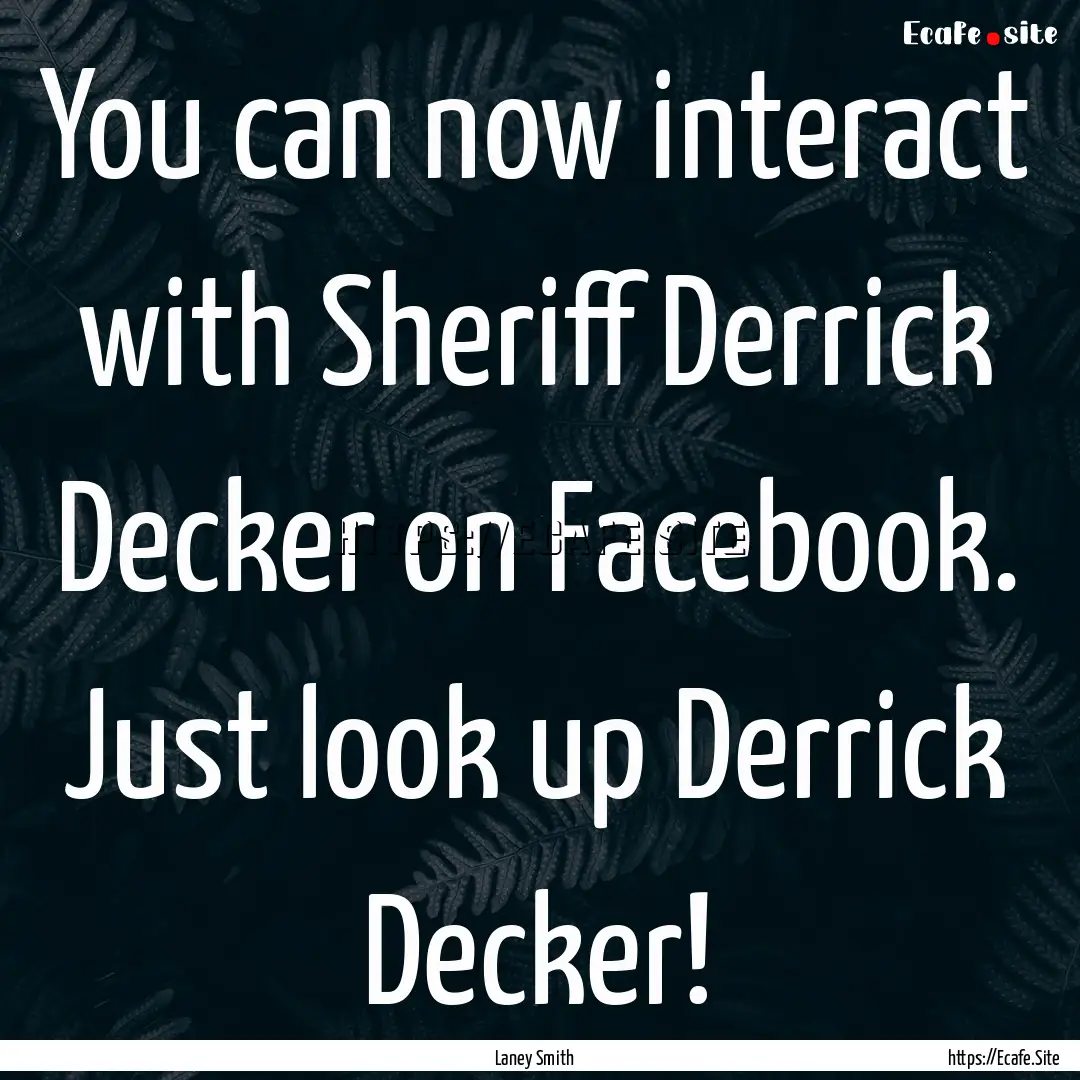 You can now interact with Sheriff Derrick.... : Quote by Laney Smith