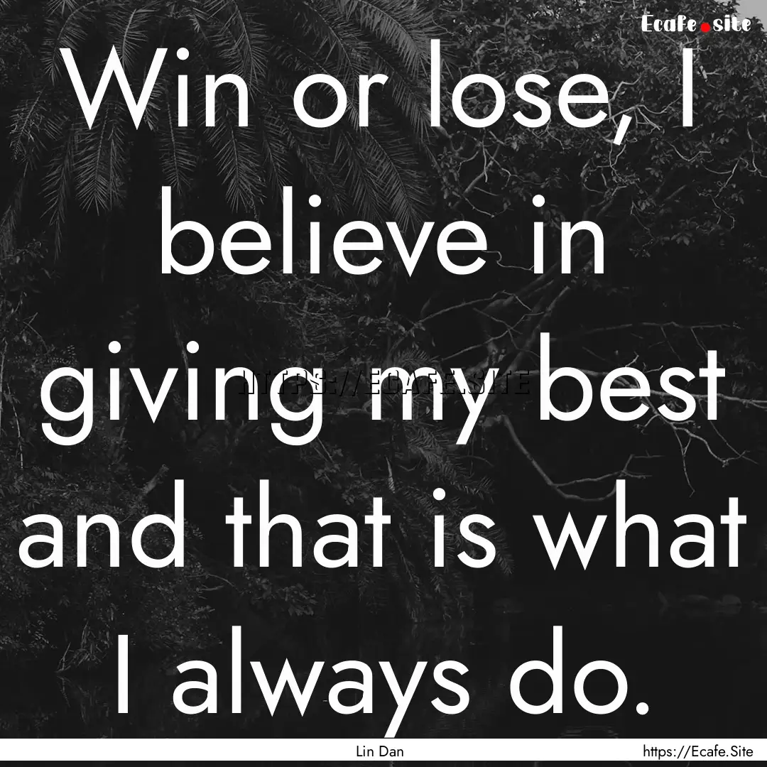 Win or lose, I believe in giving my best.... : Quote by Lin Dan