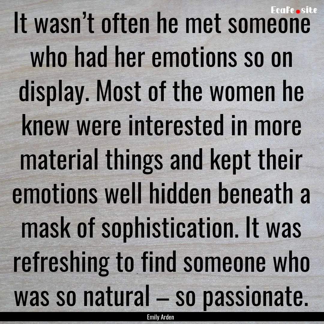 It wasn’t often he met someone who had.... : Quote by Emily Arden