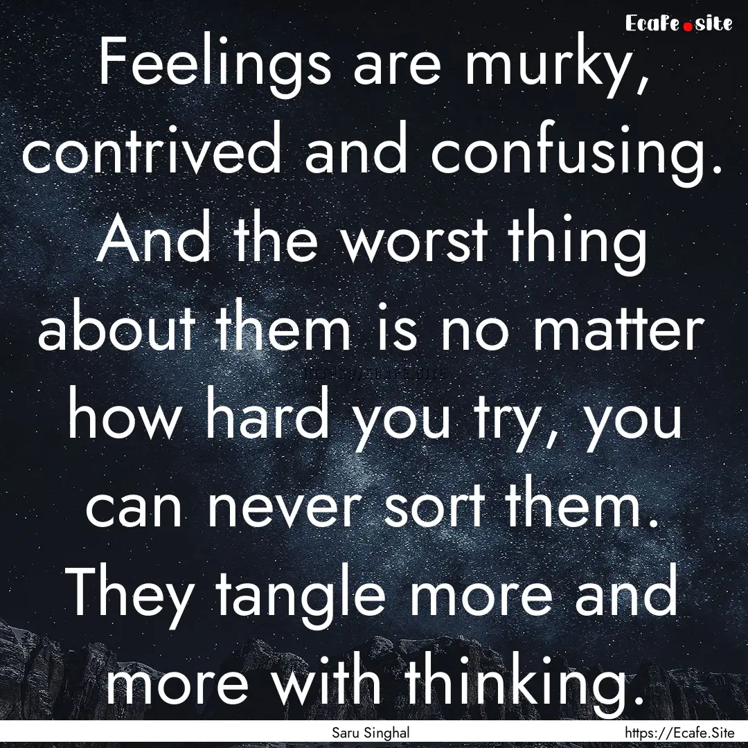 Feelings are murky, contrived and confusing..... : Quote by Saru Singhal