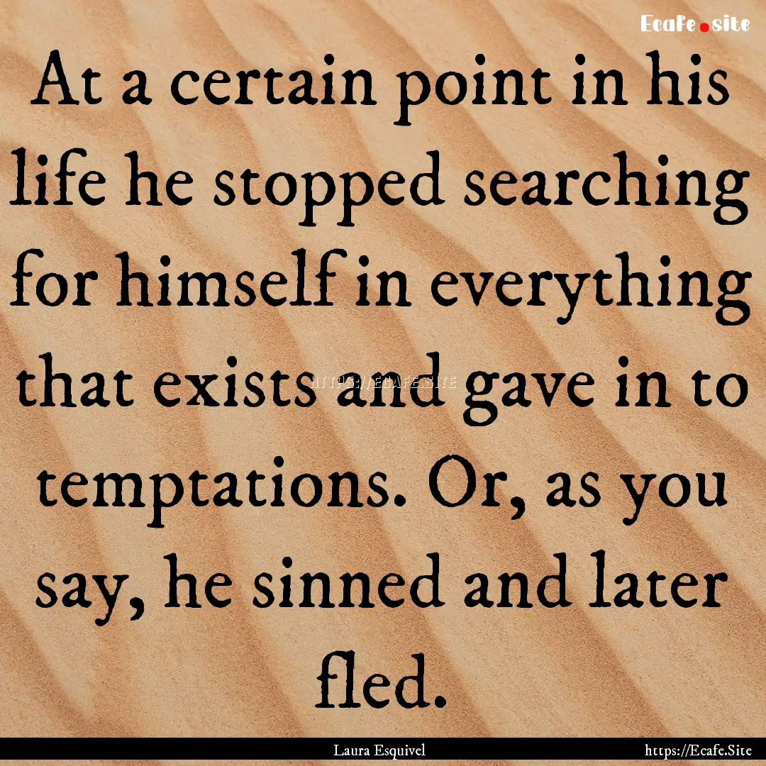 At a certain point in his life he stopped.... : Quote by Laura Esquivel