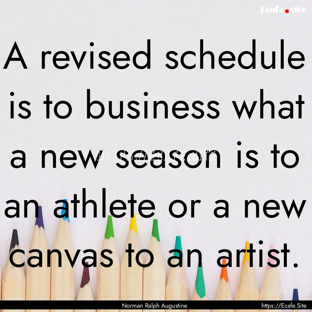 A revised schedule is to business what a.... : Quote by Norman Ralph Augustine