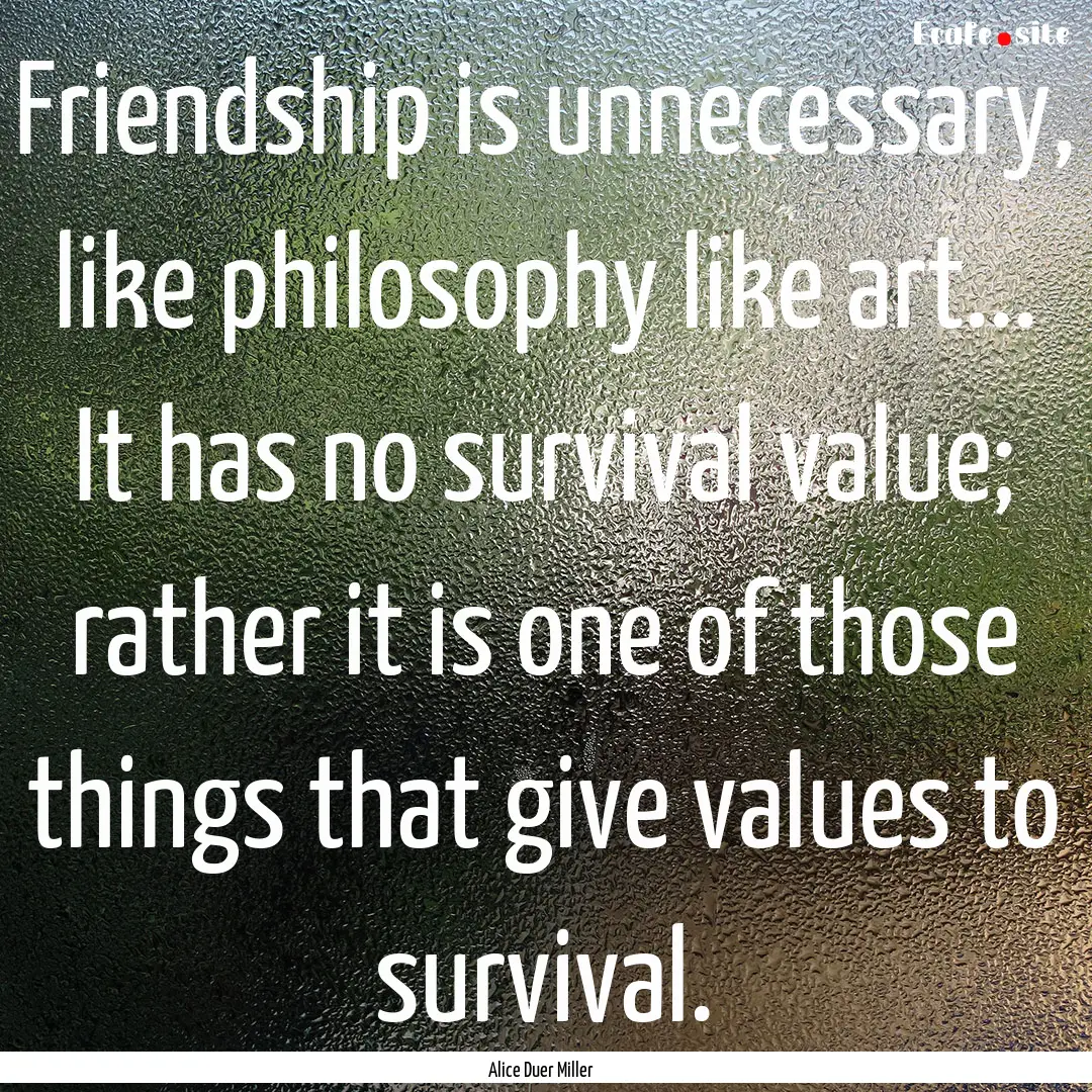 Friendship is unnecessary, like philosophy.... : Quote by Alice Duer Miller