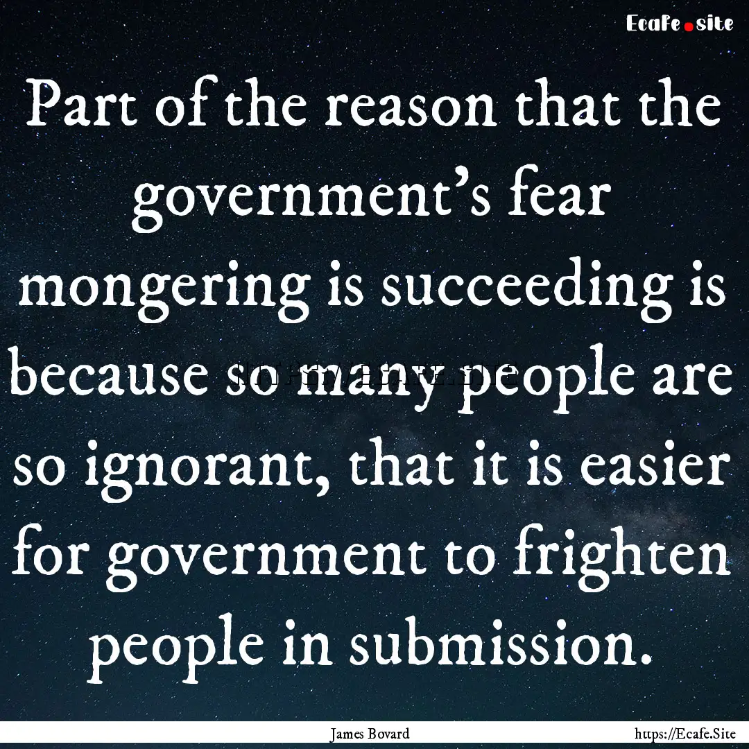 Part of the reason that the government's.... : Quote by James Bovard