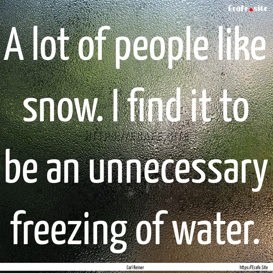 A lot of people like snow. I find it to be.... : Quote by Carl Reiner