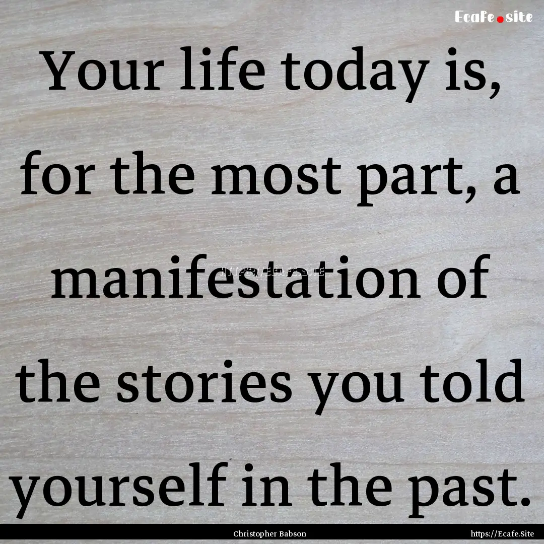 Your life today is, for the most part, a.... : Quote by Christopher Babson