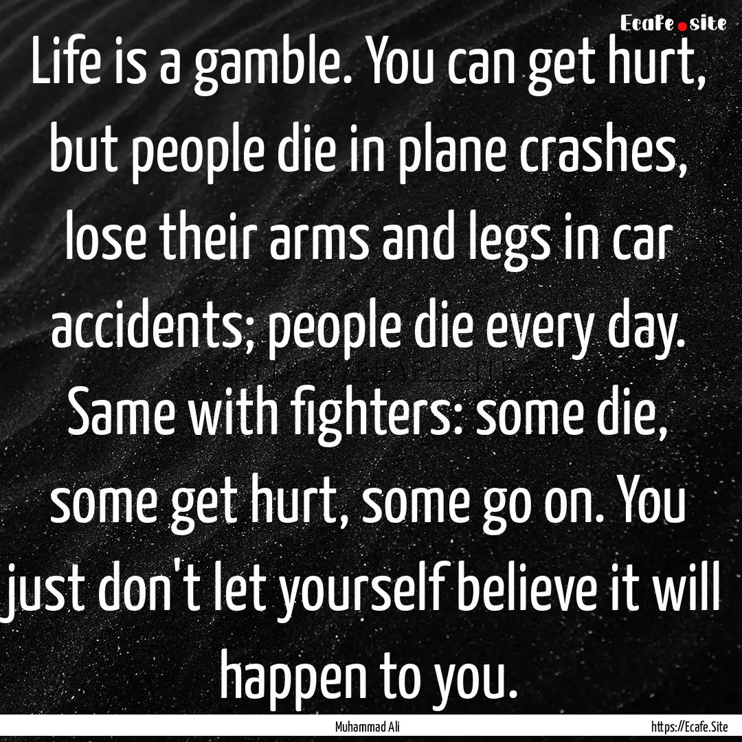 Life is a gamble. You can get hurt, but people.... : Quote by Muhammad Ali