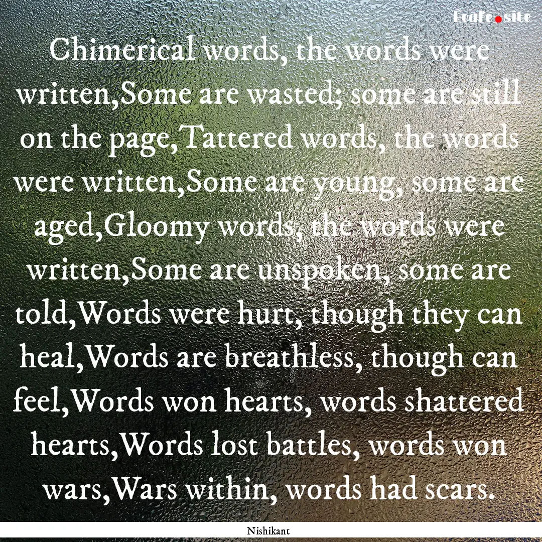 Chimerical words, the words were written,Some.... : Quote by Nishikant