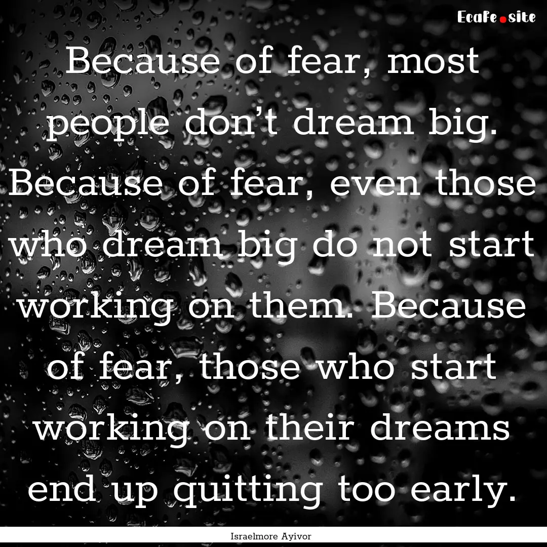 Because of fear, most people don’t dream.... : Quote by Israelmore Ayivor