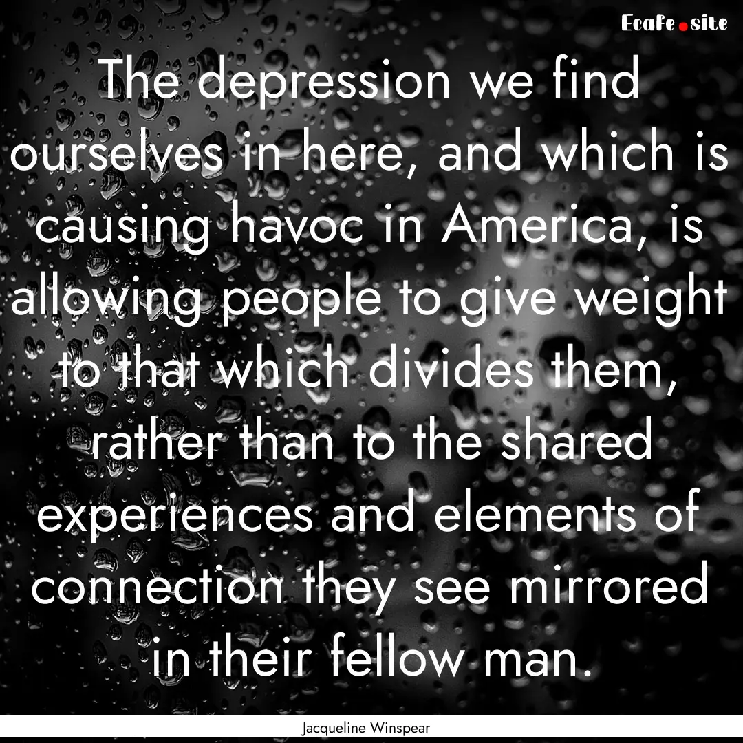 The depression we find ourselves in here,.... : Quote by Jacqueline Winspear