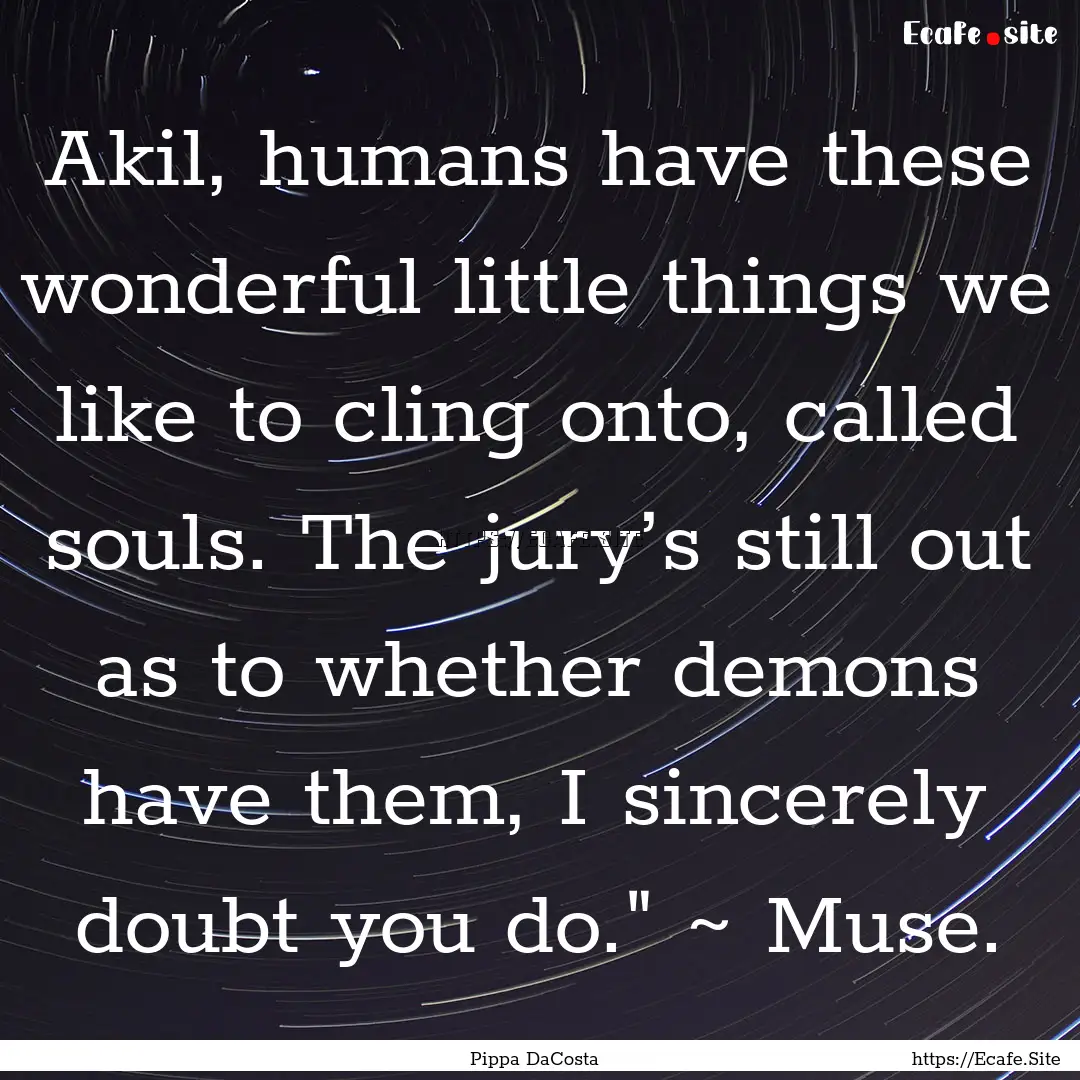 Akil, humans have these wonderful little.... : Quote by Pippa DaCosta