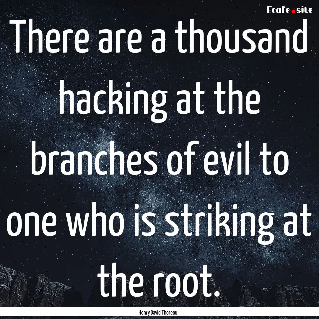 There are a thousand hacking at the branches.... : Quote by Henry David Thoreau