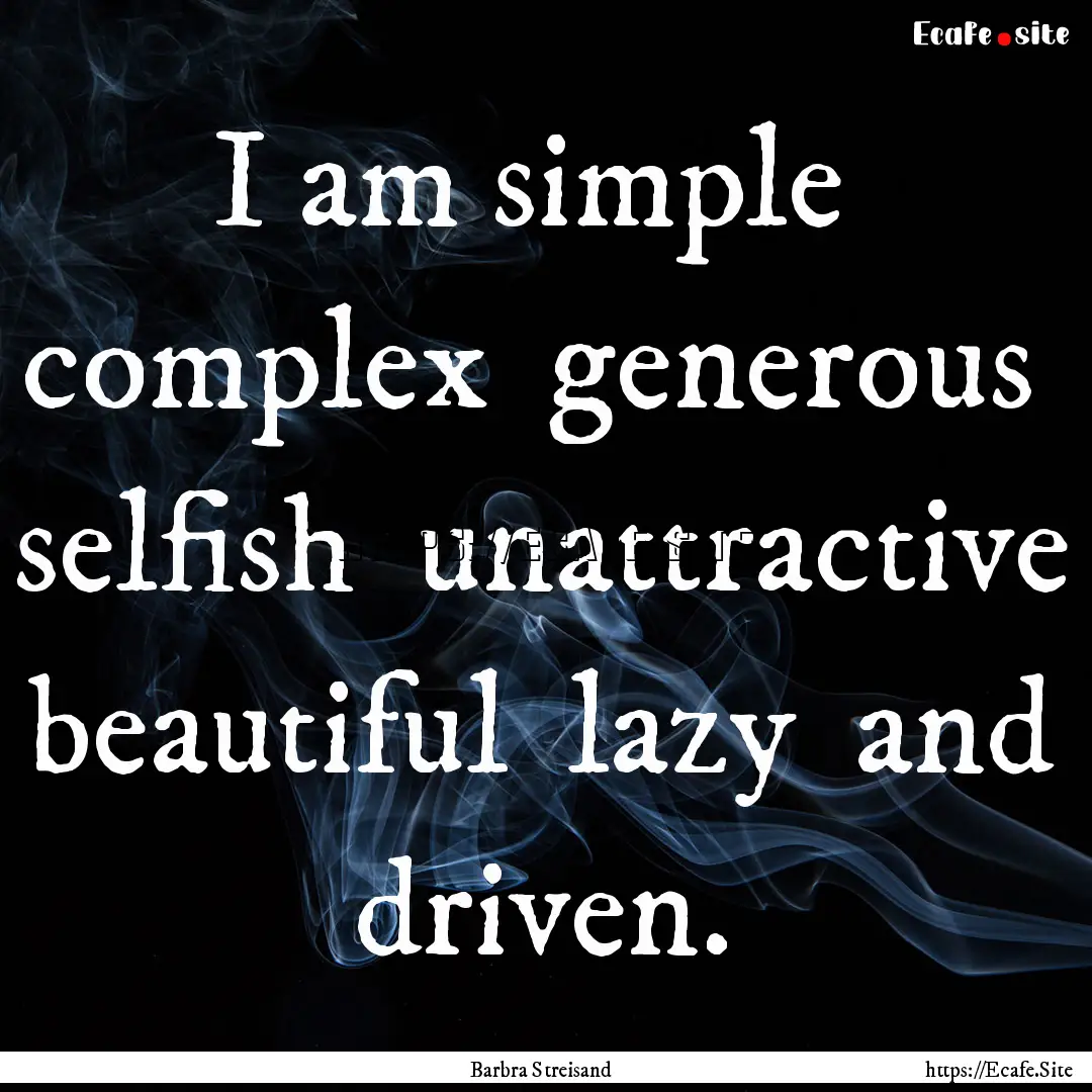 I am simple complex generous selfish .... : Quote by Barbra Streisand