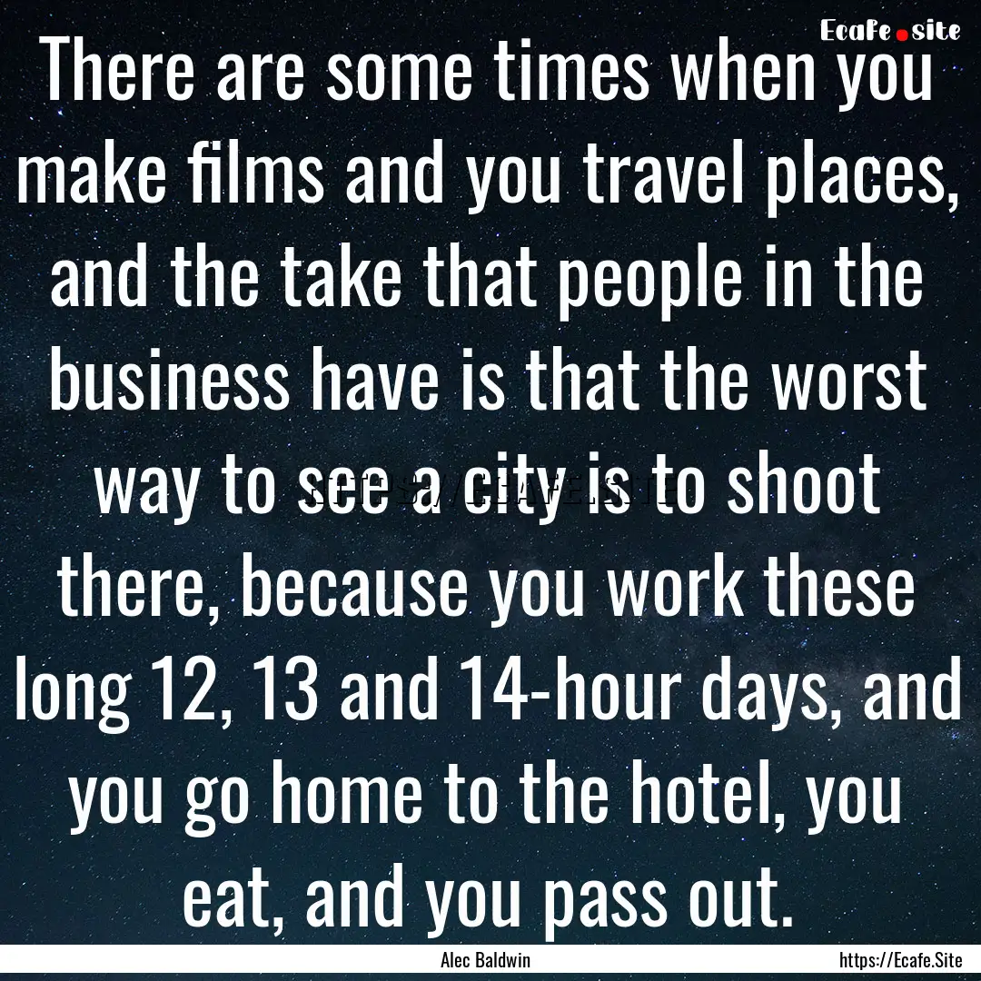 There are some times when you make films.... : Quote by Alec Baldwin