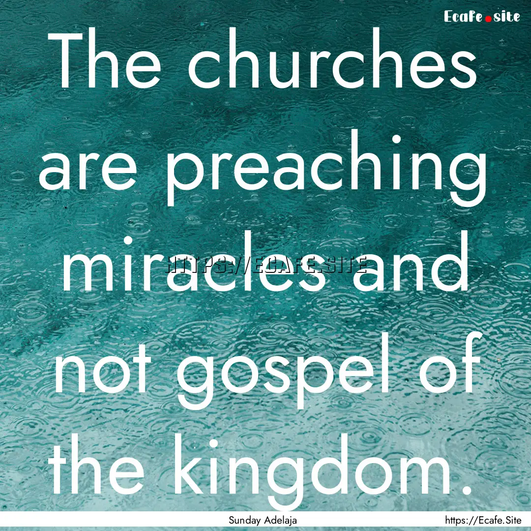 The churches are preaching miracles and not.... : Quote by Sunday Adelaja