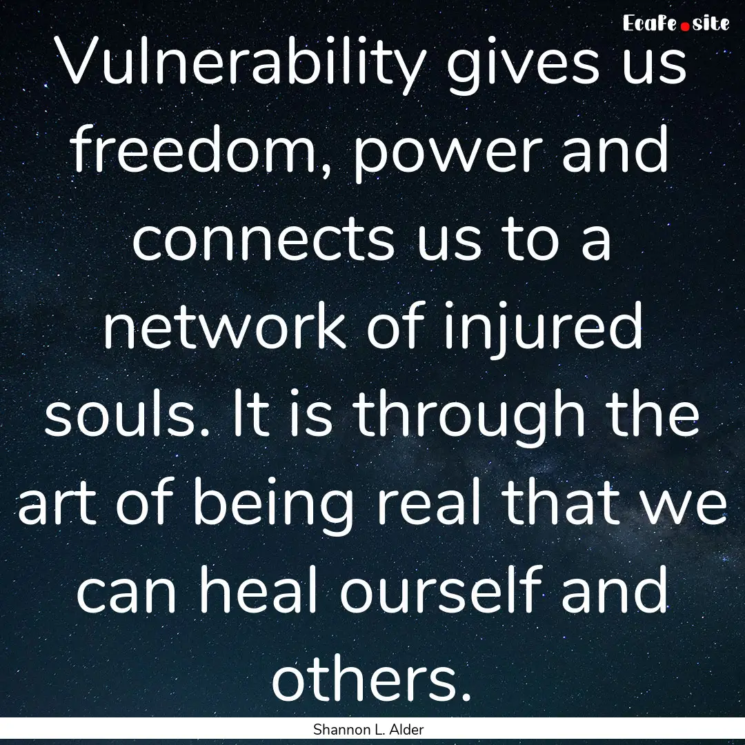 Vulnerability gives us freedom, power and.... : Quote by Shannon L. Alder