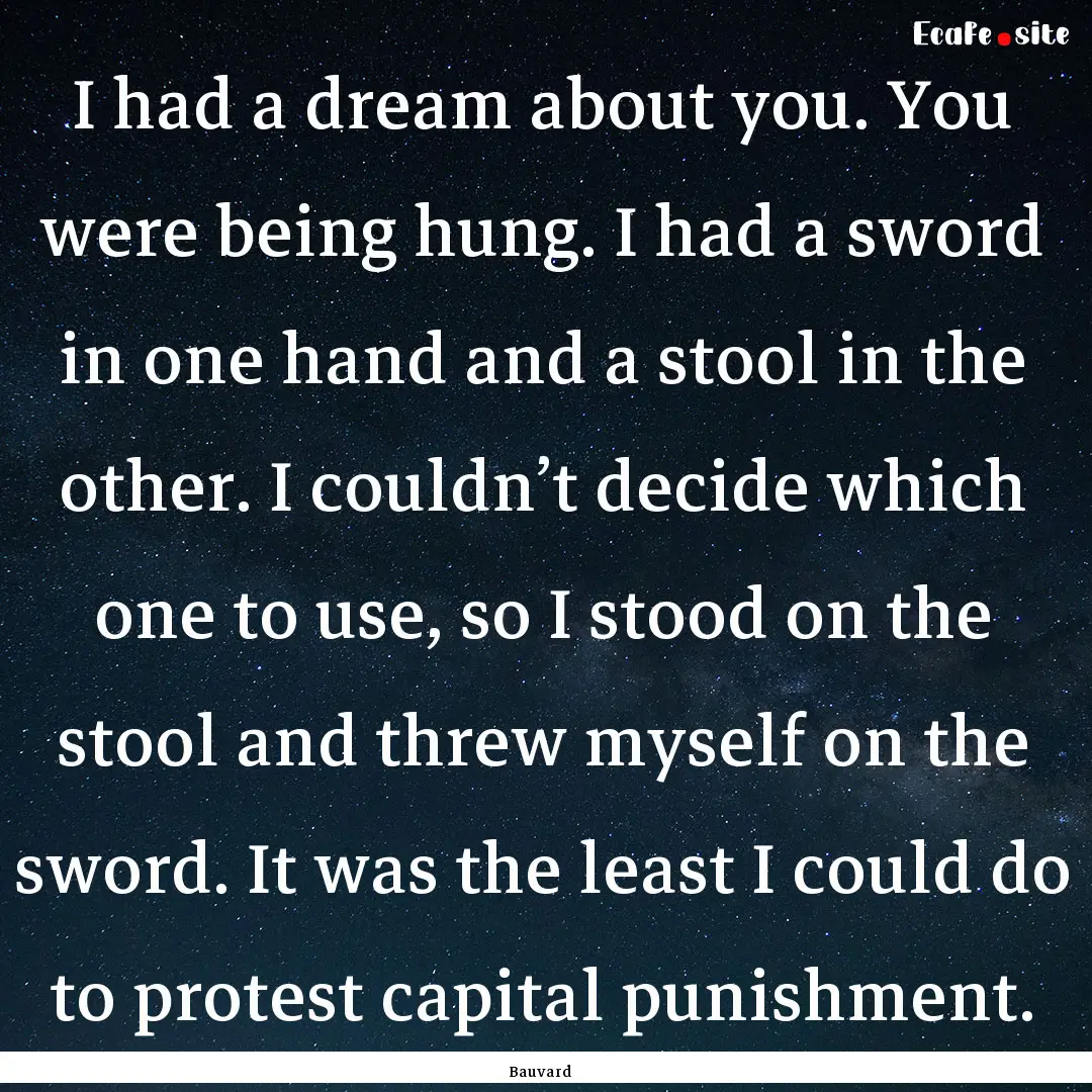 I had a dream about you. You were being hung..... : Quote by Bauvard