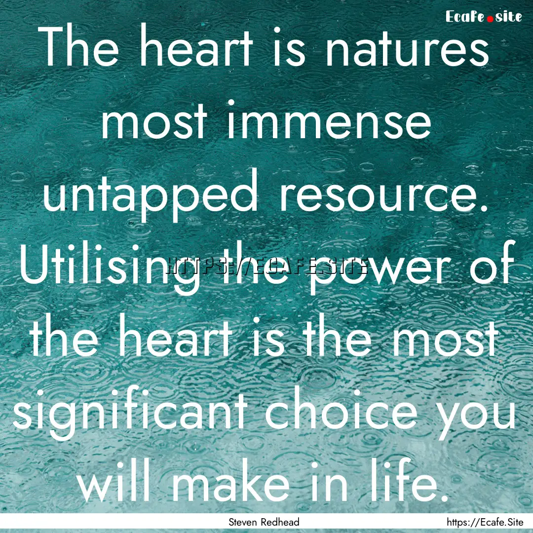 The heart is natures most immense untapped.... : Quote by Steven Redhead