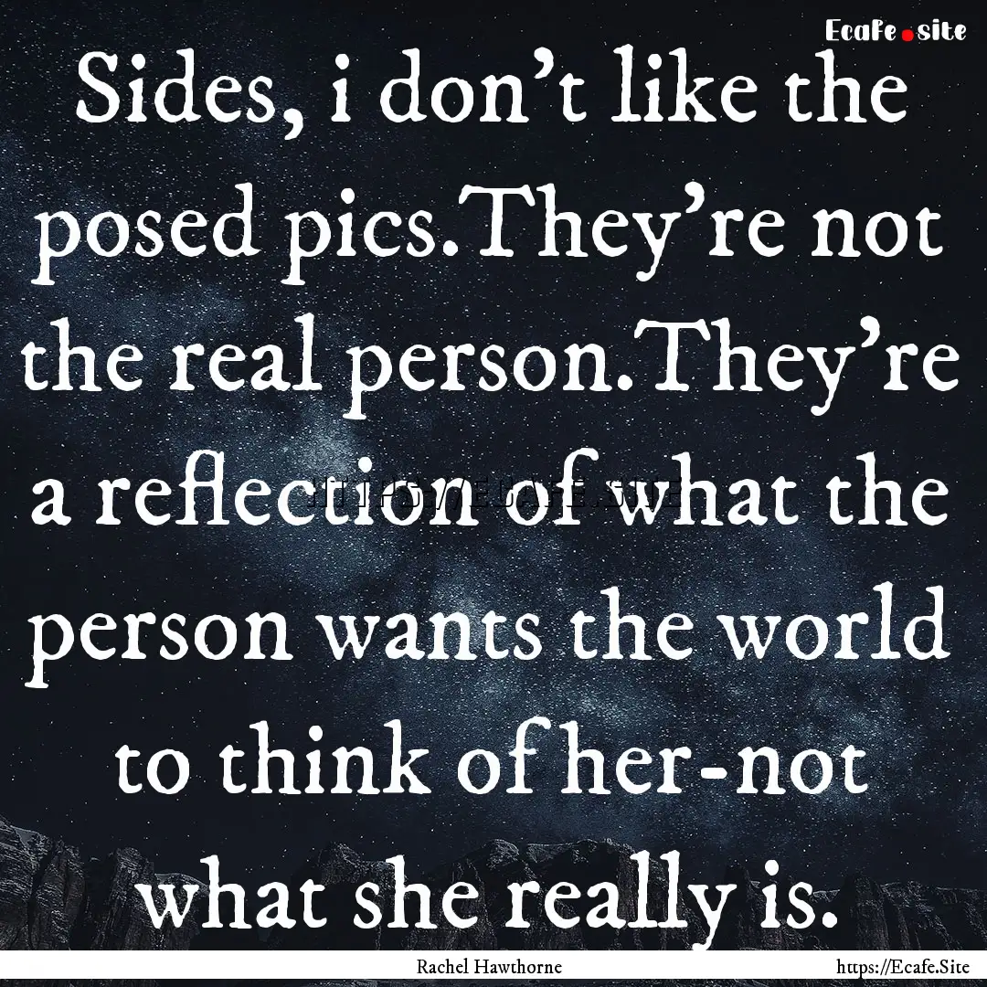 Sides, i don't like the posed pics.They're.... : Quote by Rachel Hawthorne