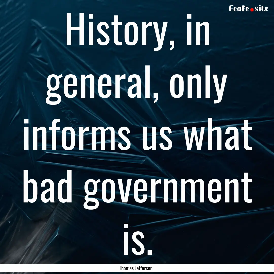 History, in general, only informs us what.... : Quote by Thomas Jefferson