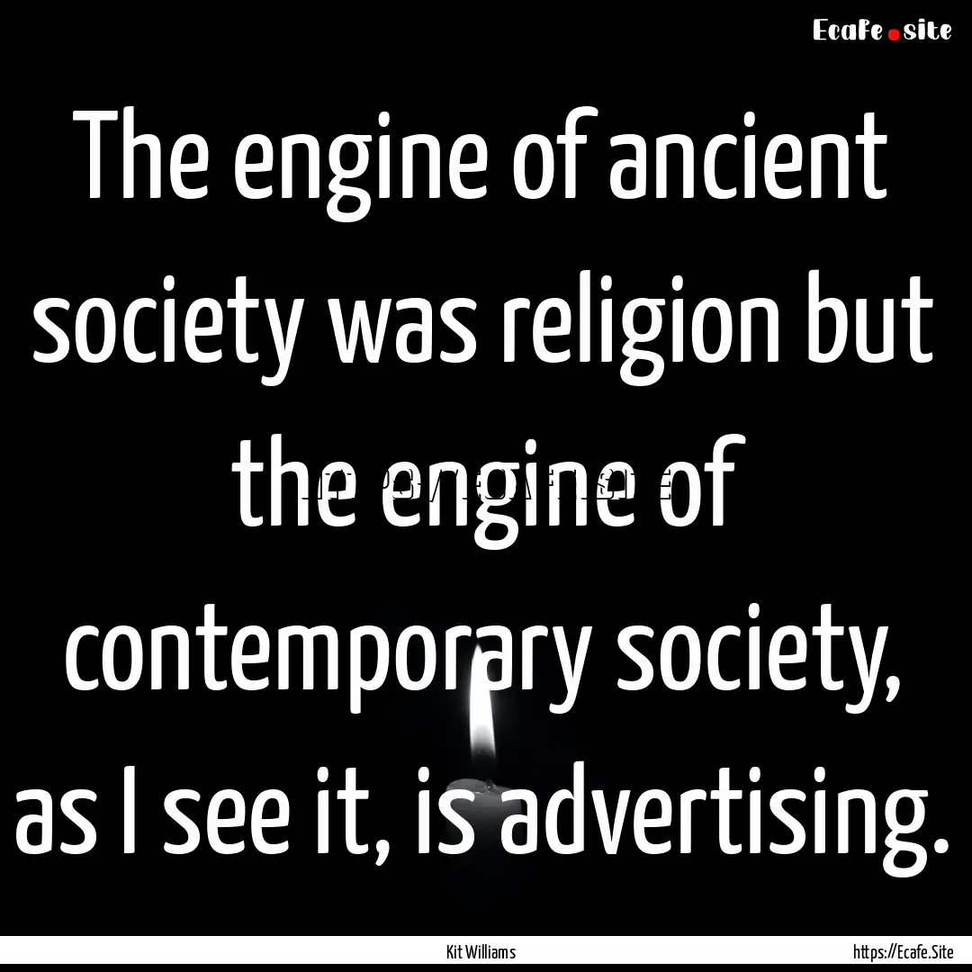 The engine of ancient society was religion.... : Quote by Kit Williams