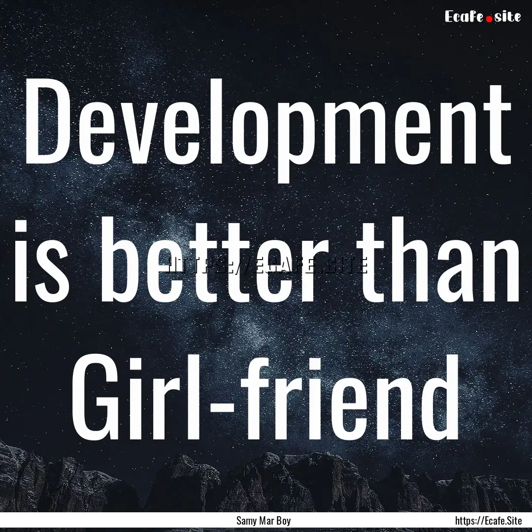 Development is better than Girl-friend : Quote by Samy Mar Boy