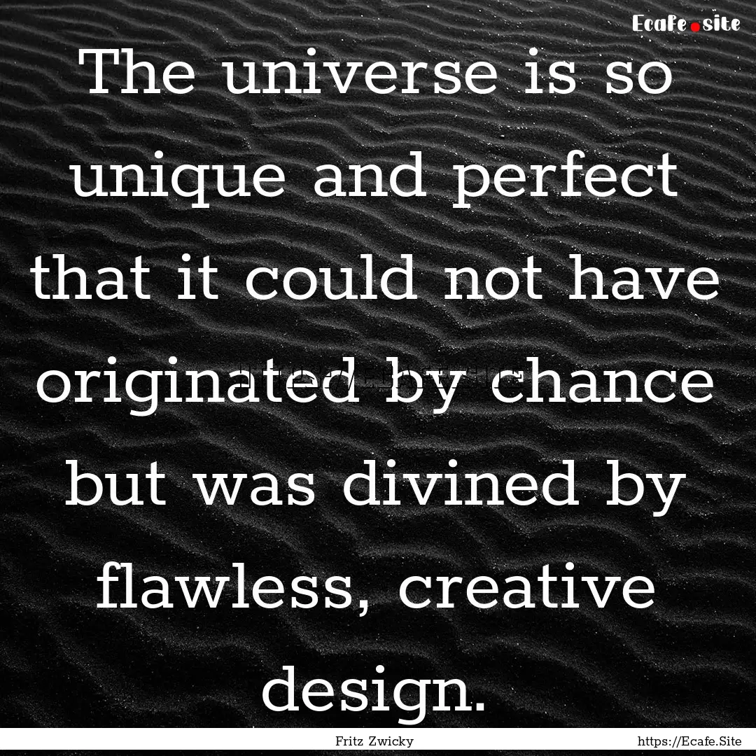 The universe is so unique and perfect that.... : Quote by Fritz Zwicky